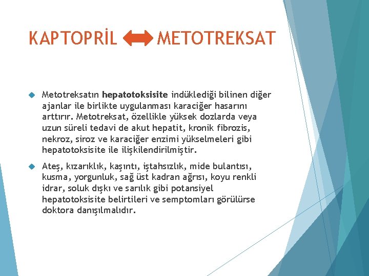 KAPTOPRİL METOTREKSAT Metotreksatın hepatotoksisite indüklediği bilinen diğer ajanlar ile birlikte uygulanması karaciğer hasarını arttırır.