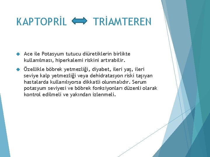 KAPTOPRİL TRİAMTEREN Ace ile Potasyum tutucu diüretiklerin birlikte kullanılması, hiperkalemi riskini artırabilir. Özellikle böbrek