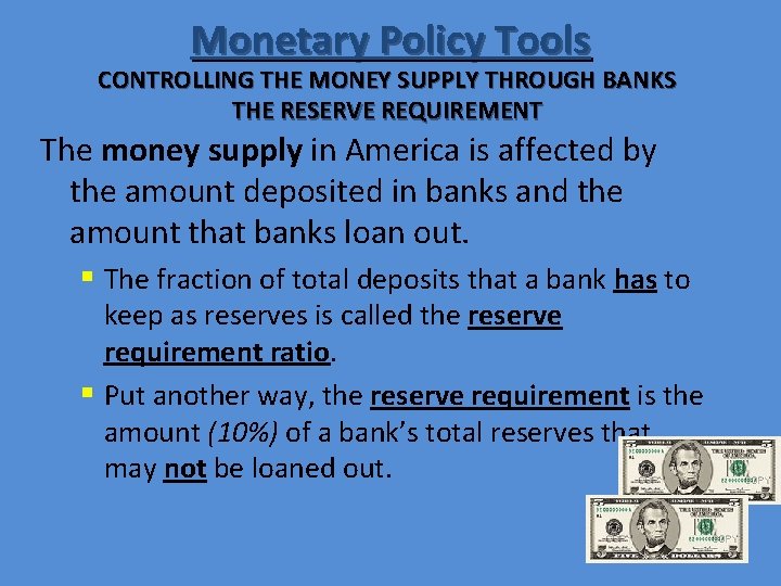 Monetary Policy Tools CONTROLLING THE MONEY SUPPLY THROUGH BANKS THE RESERVE REQUIREMENT The money