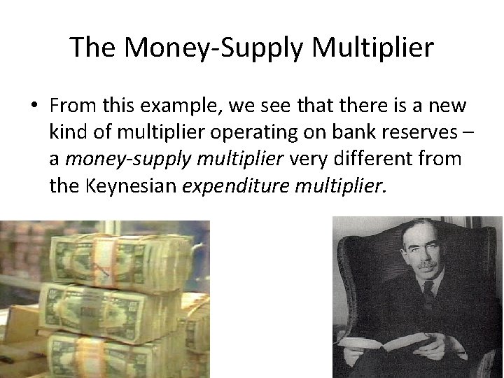 The Money-Supply Multiplier • From this example, we see that there is a new