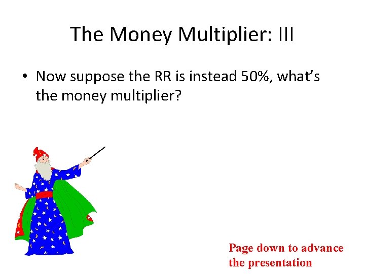 The Money Multiplier: III • Now suppose the RR is instead 50%, what’s the