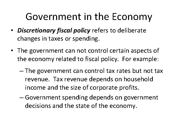 Government in the Economy • Discretionary fiscal policy refers to deliberate changes in taxes
