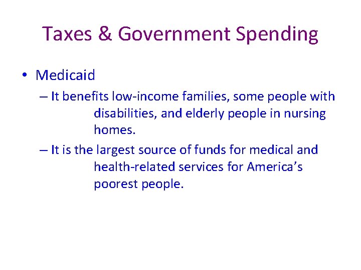 Taxes & Government Spending • Medicaid – It benefits low-income families, some people with