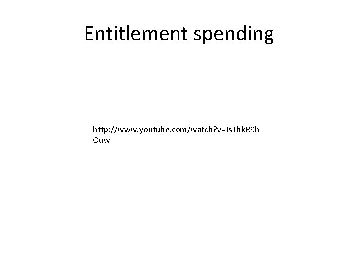 Entitlement spending http: //www. youtube. com/watch? v=Js. Tbk. B 9 h Ouw 