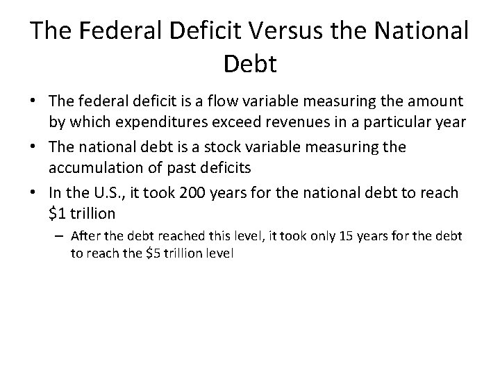 The Federal Deficit Versus the National Debt • The federal deficit is a flow