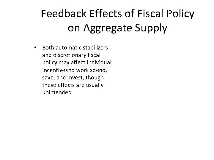 Feedback Effects of Fiscal Policy on Aggregate Supply • Both automatic stabilizers and discretionary