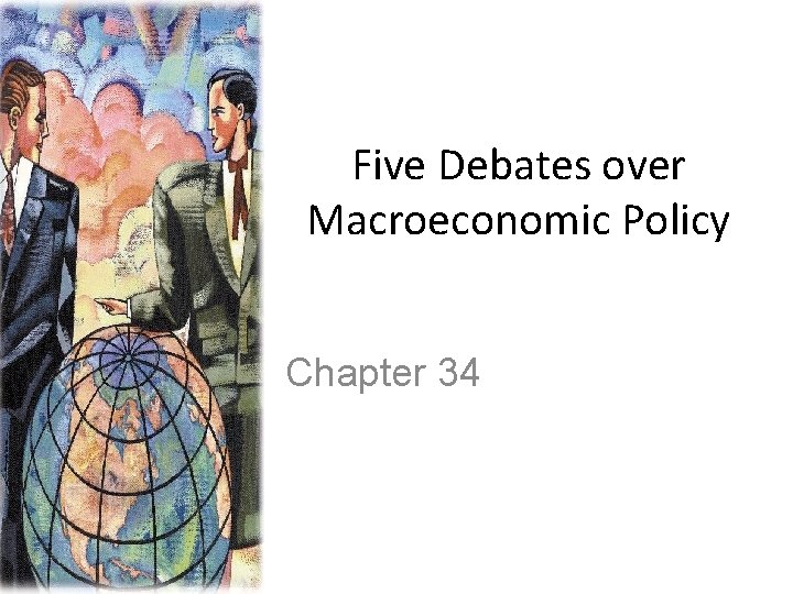 Five Debates over Macroeconomic Policy Chapter 34 