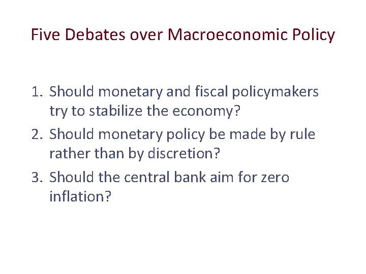 Five Debates over Macroeconomic Policy 1. Should monetary and fiscal policymakers try to stabilize