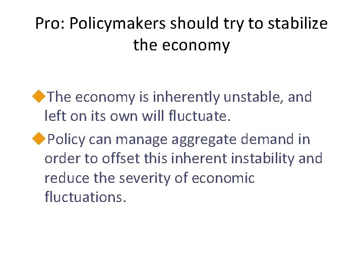 Pro: Policymakers should try to stabilize the economy u. The economy is inherently unstable,