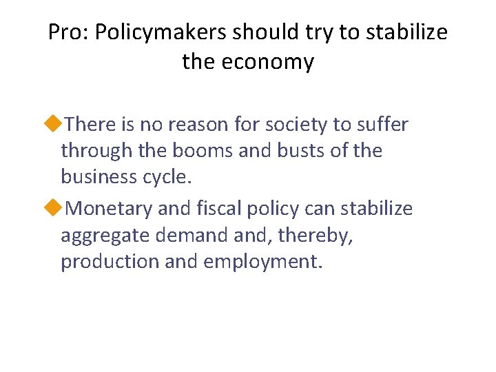 Pro: Policymakers should try to stabilize the economy u. There is no reason for