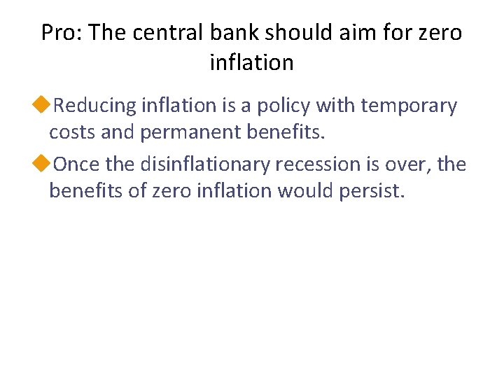 Pro: The central bank should aim for zero inflation u. Reducing inflation is a