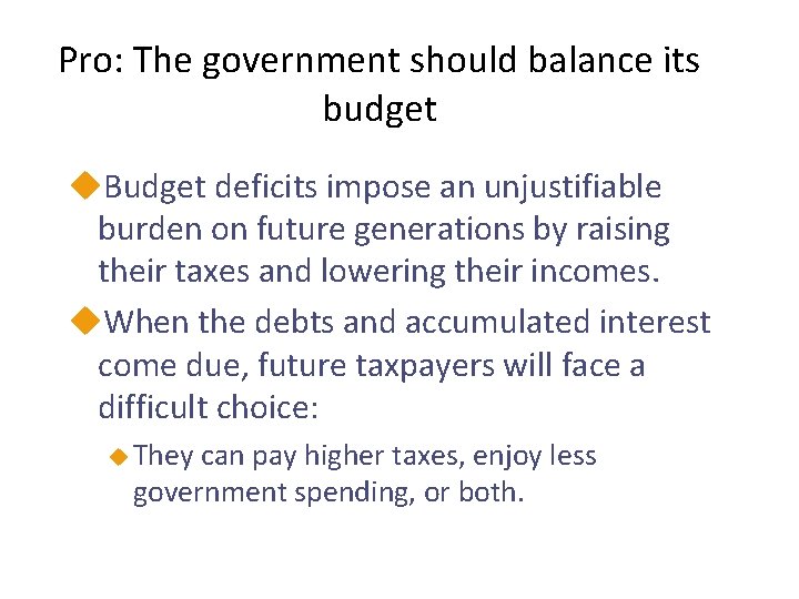 Pro: The government should balance its budget u. Budget deficits impose an unjustifiable burden