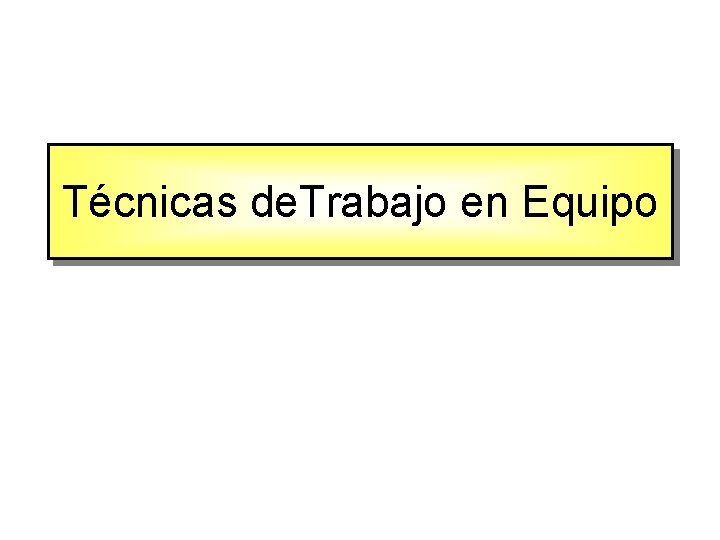 Técnicas de. Trabajo en Equipo 