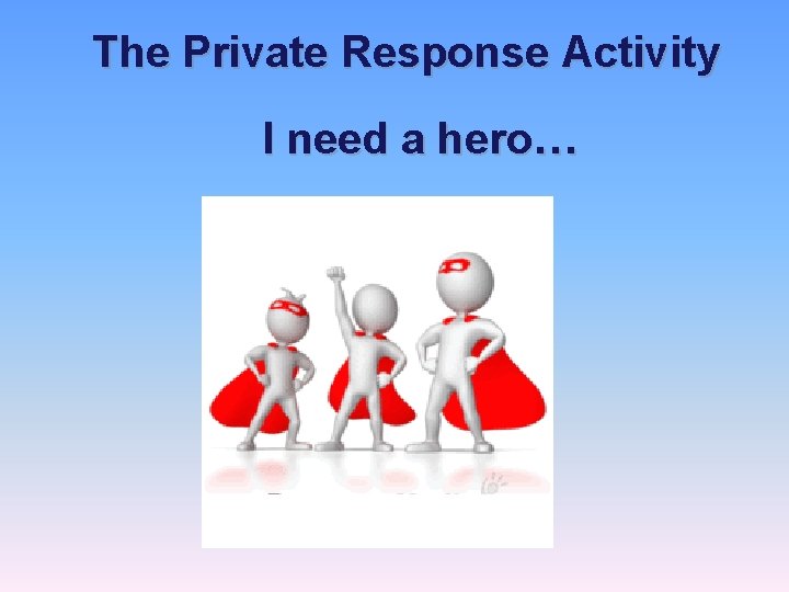 The Private Response Activity I need a hero… 