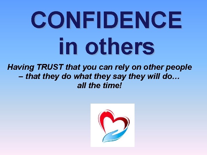 CONFIDENCE in others Having TRUST that you can rely on other people – that