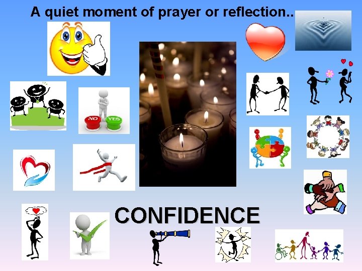 A quiet moment of prayer or reflection. . . CONFIDENCE 