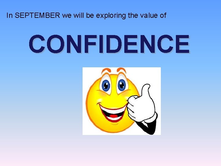 In SEPTEMBER we will be exploring the value of CONFIDENCE 