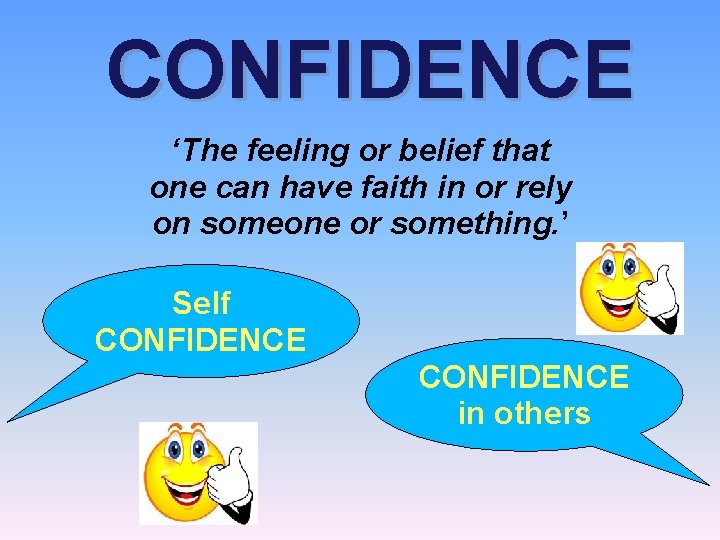 CONFIDENCE ‘The feeling or belief that one can have faith in or rely on