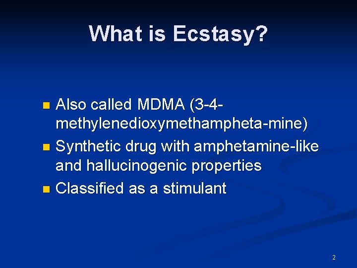 What is Ecstasy? Also called MDMA (3 -4 methylenedioxymethampheta-mine) n Synthetic drug with amphetamine-like