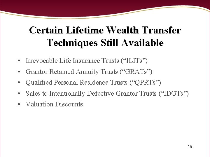 Certain Lifetime Wealth Transfer Techniques Still Available • Irrevocable Life Insurance Trusts (“ILITs”) •