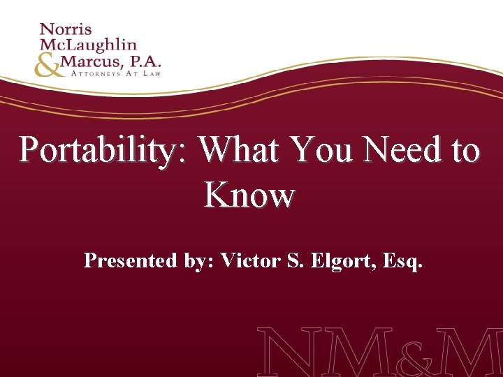 Portability: What You Need to Know Presented by: Victor S. Elgort, Esq. 