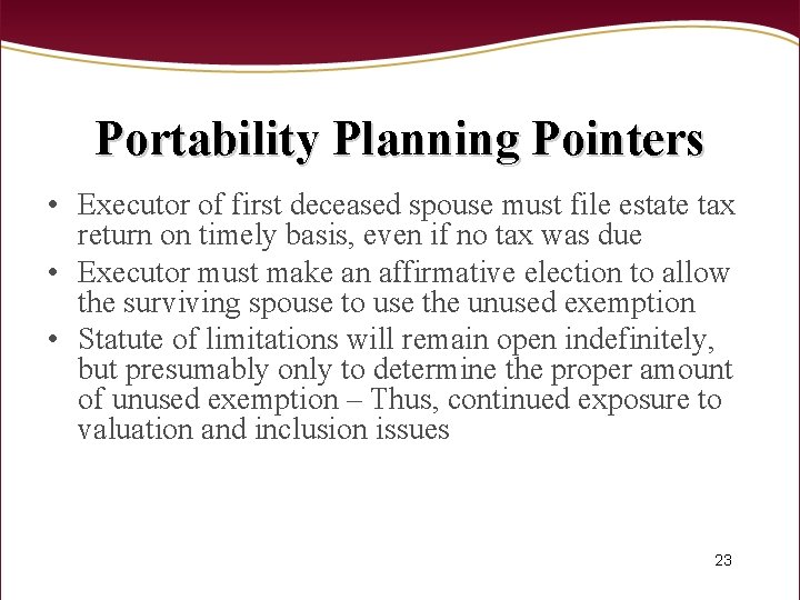 Portability Planning Pointers • Executor of first deceased spouse must file estate tax return