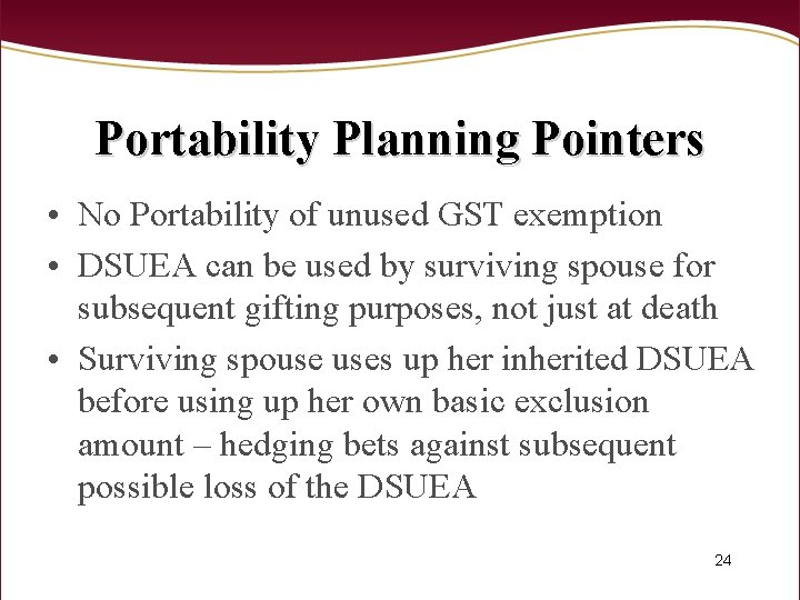 Portability Planning Pointers • No Portability of unused GST exemption • DSUEA can be
