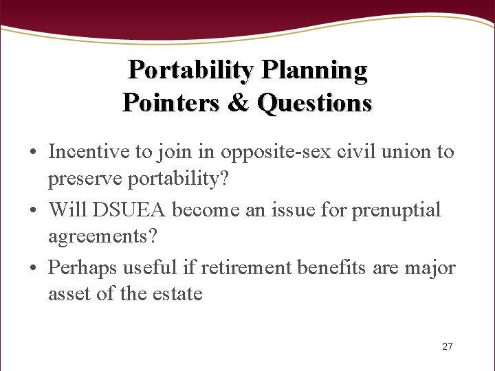 Portability Planning Pointers & Questions • Incentive to join in opposite-sex civil union to