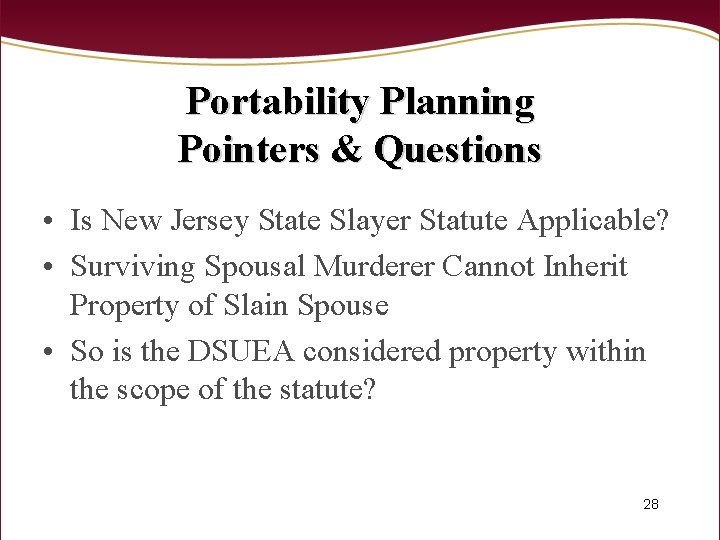 Portability Planning Pointers & Questions • Is New Jersey State Slayer Statute Applicable? •