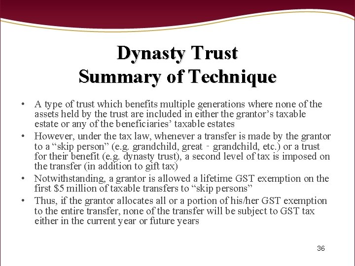 Dynasty Trust Summary of Technique • A type of trust which benefits multiple generations