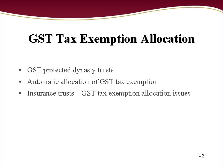 GST Tax Exemption Allocation • GST protected dynasty trusts • Automatic allocation of GST