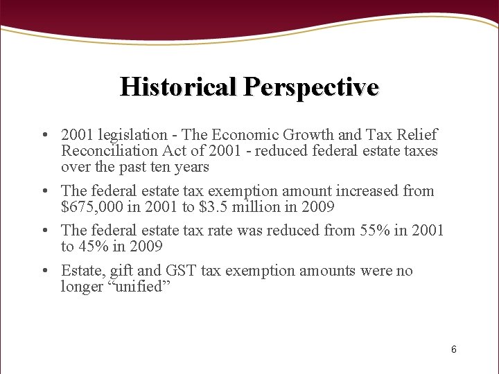 Historical Perspective • 2001 legislation - The Economic Growth and Tax Relief Reconciliation Act