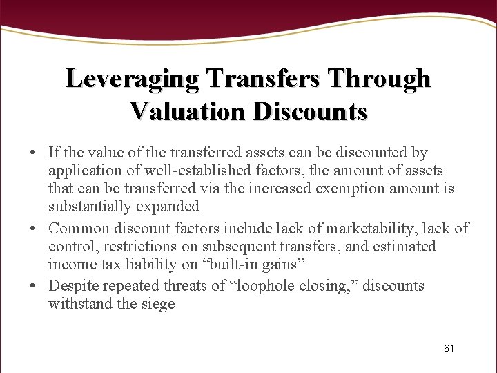 Leveraging Transfers Through Valuation Discounts • If the value of the transferred assets can