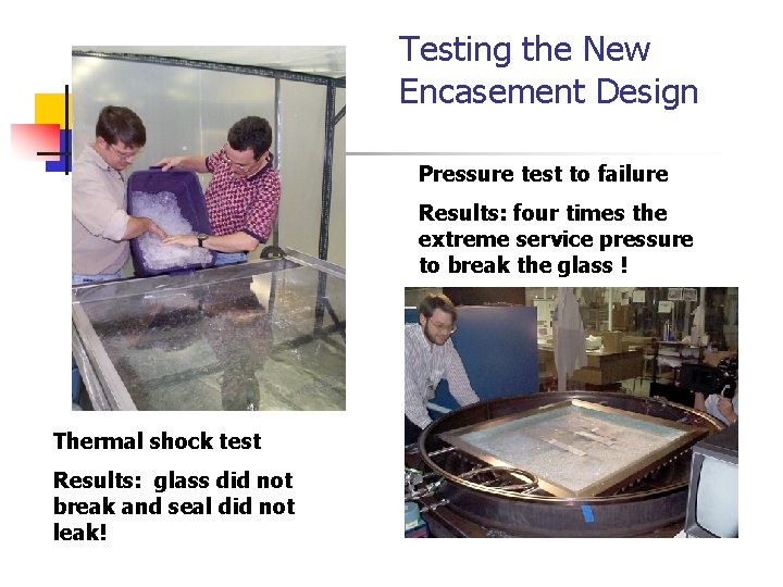 Testing the New Encasement Design Pressure test to failure Results: four times the extreme