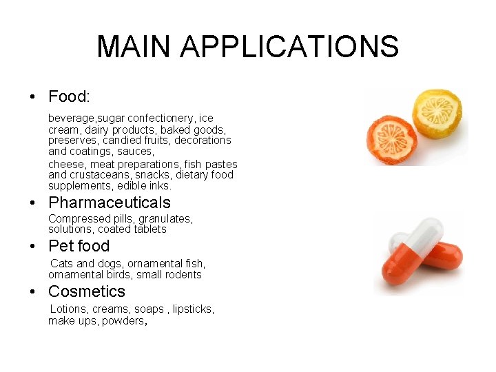MAIN APPLICATIONS • Food: beverage, sugar confectionery, ice cream, dairy products, baked goods, preserves,