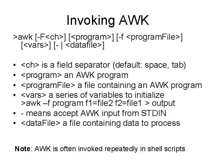 Invoking AWK >awk [-F<ch>] [<program>] [-f <program. File>] [<vars>] [- | <datafile>] • •