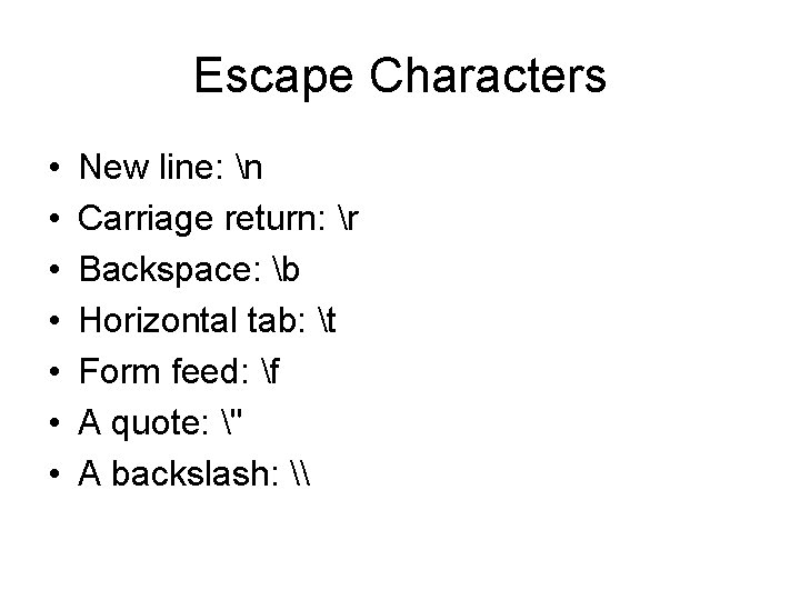 Escape Characters • • New line: n Carriage return: r Backspace: b Horizontal tab: