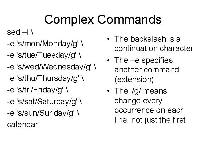 Complex Commands sed –i  -e 's/mon/Monday/g'  -e 's/tue/Tuesday/g'  -e 's/wed/Wednesday/g' 