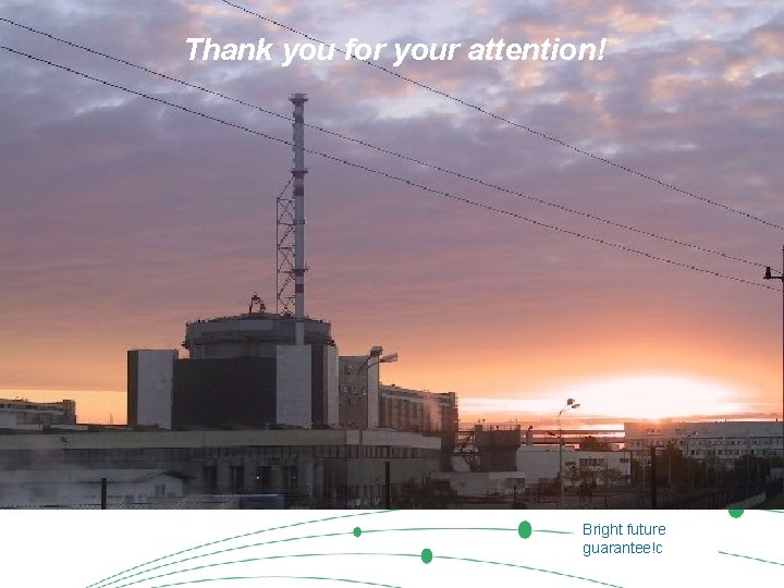 Thank you for your attention! Bright future guarantee!c 