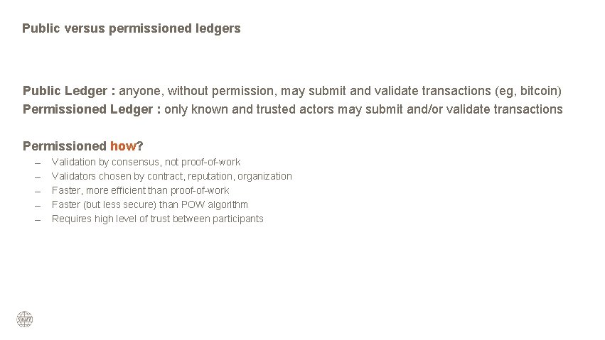 Public versus permissioned ledgers Public Ledger : anyone, without permission, may submit and validate