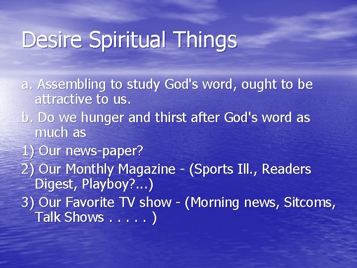 Desire Spiritual Things a. Assembling to study God's word, ought to be attractive to