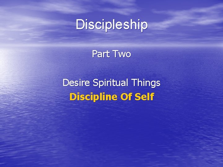 Discipleship Part Two Desire Spiritual Things Discipline Of Self 