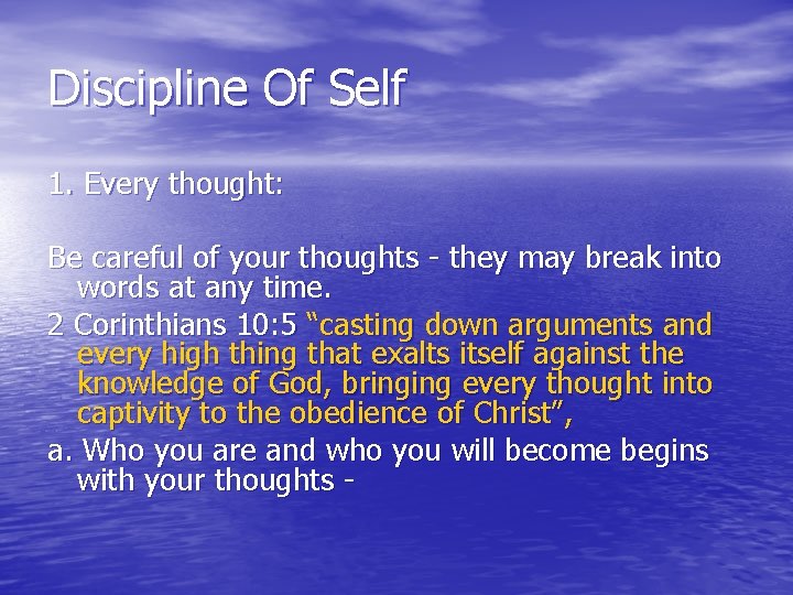 Discipline Of Self 1. Every thought: Be careful of your thoughts - they may