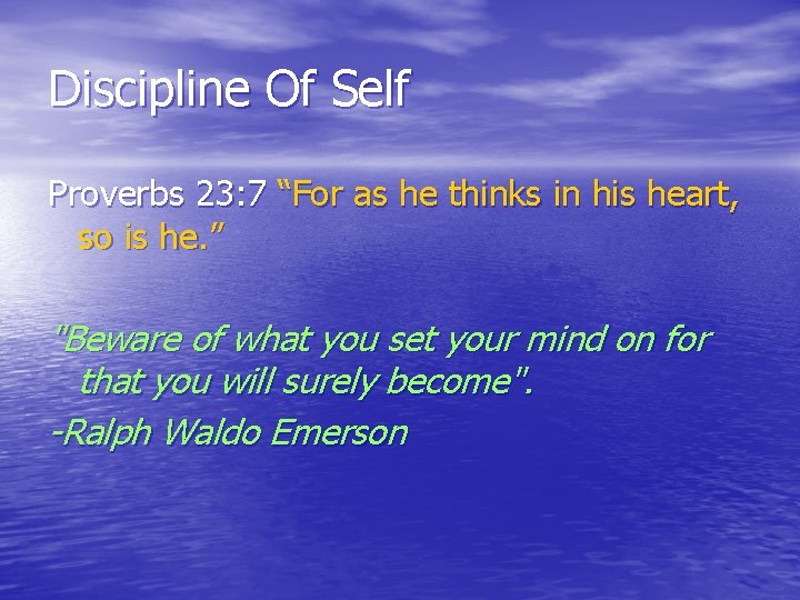 Discipline Of Self Proverbs 23: 7 “For as he thinks in his heart, so