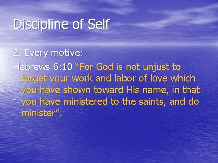 Discipline of Self 2. Every motive: Hebrews 6: 10 “For God is not unjust