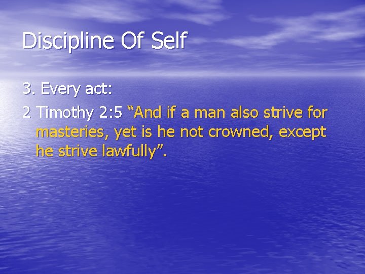 Discipline Of Self 3. Every act: 2 Timothy 2: 5 “And if a man