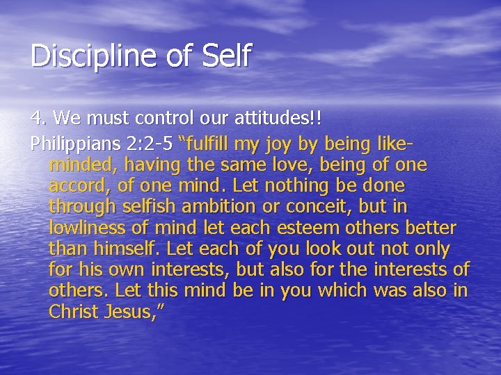 Discipline of Self 4. We must control our attitudes!! Philippians 2: 2 -5 “fulfill