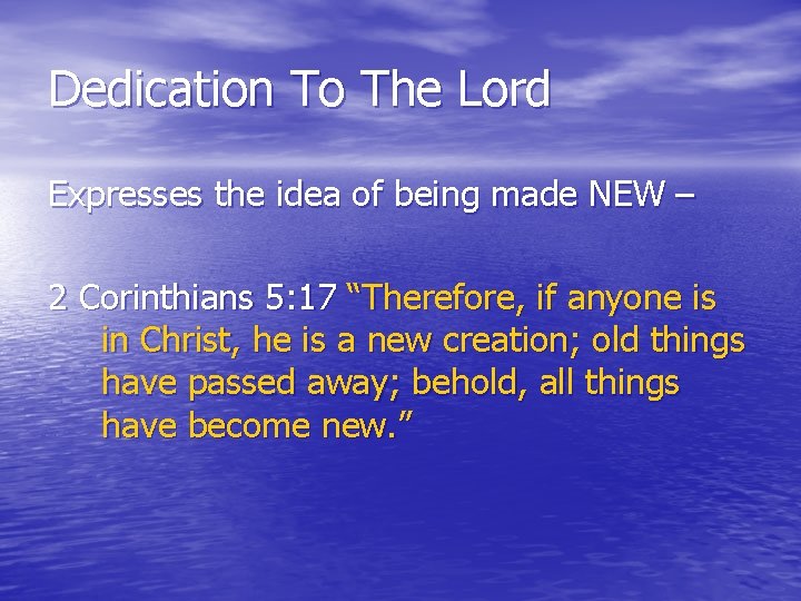 Dedication To The Lord Expresses the idea of being made NEW – 2 Corinthians