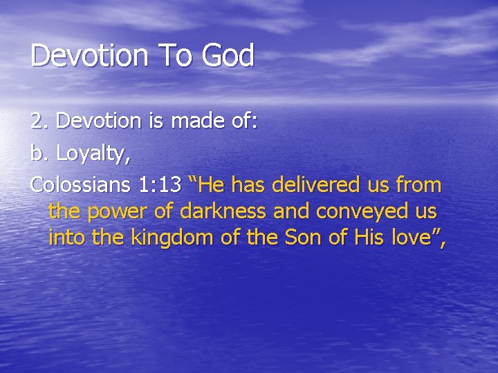 Devotion To God 2. Devotion is made of: b. Loyalty, Colossians 1: 13 “He