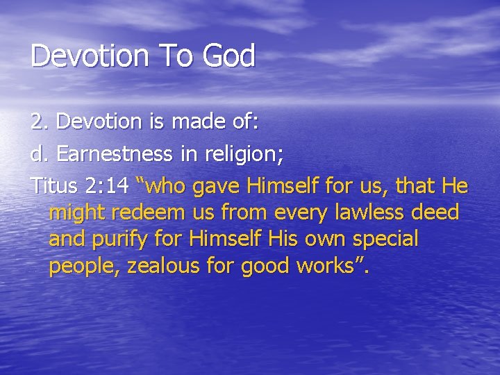 Devotion To God 2. Devotion is made of: d. Earnestness in religion; Titus 2: